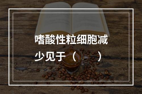 嗜酸性粒细胞减少见于（　　）