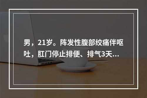 男，21岁。阵发性腹部绞痛伴呕吐，肛门停止排便、排气3天，腹