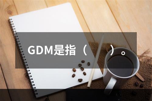 GDM是指（　　）。