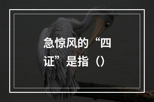 急惊风的“四证”是指（）