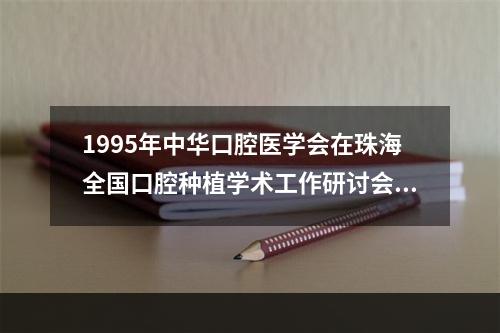 1995年中华口腔医学会在珠海全国口腔种植学术工作研讨会上