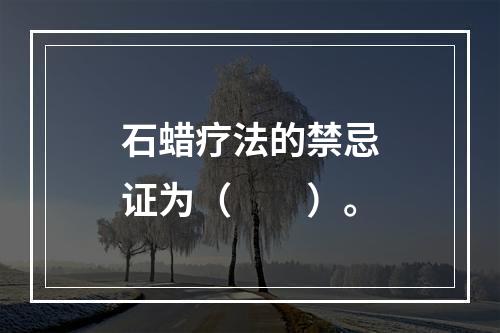 石蜡疗法的禁忌证为（　　）。