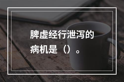 脾虚经行泄泻的病机是（）。