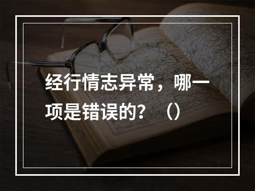 经行情志异常，哪一项是错误的？（）