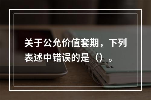 关于公允价值套期，下列表述中错误的是（）。