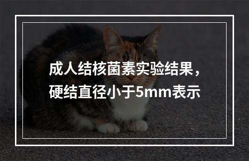 成人结核菌素实验结果，硬结直径小于5mm表示