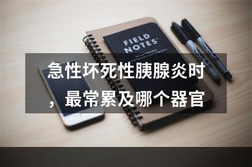 急性坏死性胰腺炎时，最常累及哪个器官