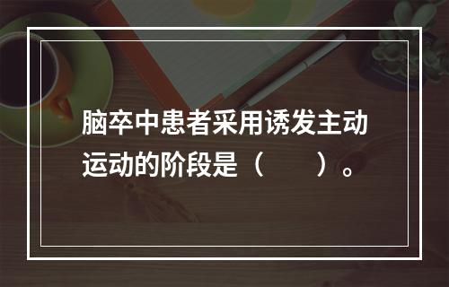 脑卒中患者采用诱发主动运动的阶段是（　　）。