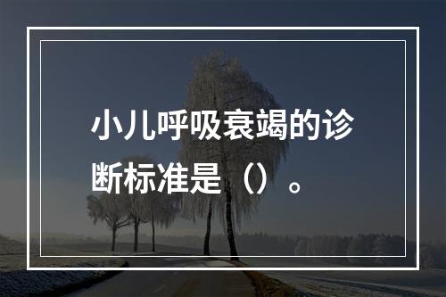 小儿呼吸衰竭的诊断标准是（）。