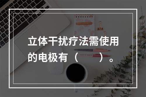 立体干扰疗法需使用的电极有（　　）。