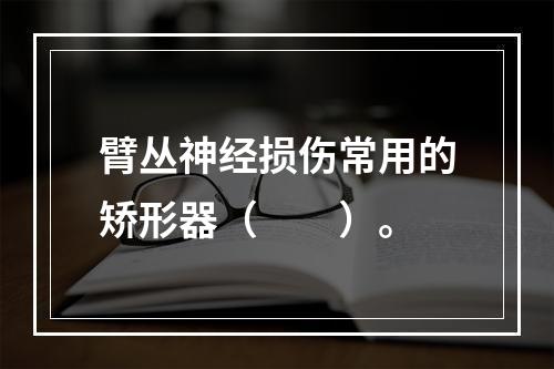 臂丛神经损伤常用的矫形器（　　）。