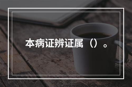 本病证辨证属（）。