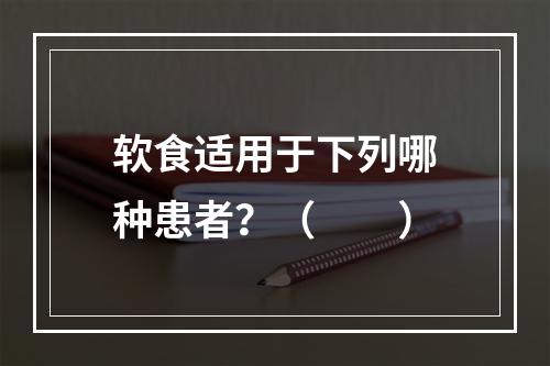 软食适用于下列哪种患者？（　　）