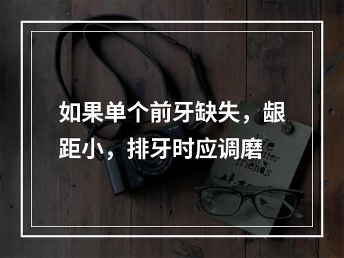 如果单个前牙缺失，龈距小，排牙时应调磨