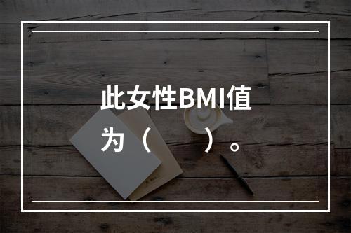 此女性BMI值为（　　）。