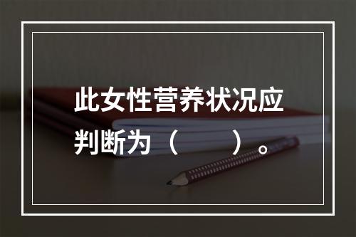 此女性营养状况应判断为（　　）。