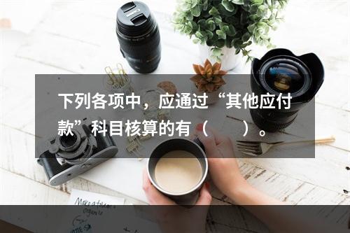 下列各项中，应通过“其他应付款”科目核算的有（　　）。