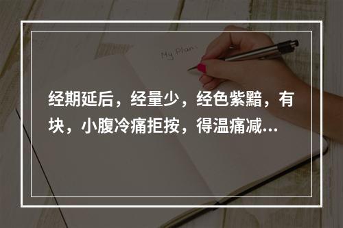 经期延后，经量少，经色紫黯，有块，小腹冷痛拒按，得温痛减，面