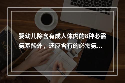 婴幼儿除含有成人体内的8种必需氨基酸外，还应含有的必需氨基酸