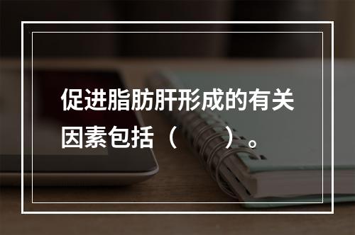 促进脂肪肝形成的有关因素包括（　　）。