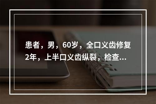 患者，男，60岁，全口义齿修复2年，上半口义齿纵裂，检查：基