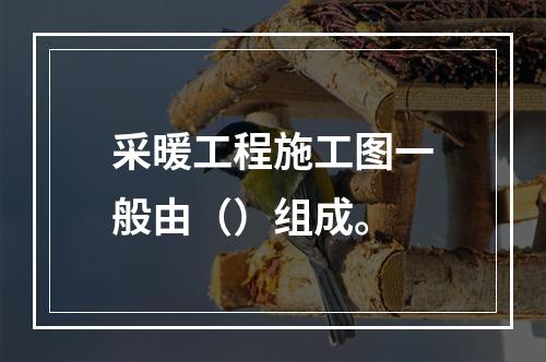 采暖工程施工图一般由（）组成。