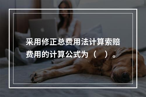 采用修正总费用法计算索赔费用的计算公式为（　）。