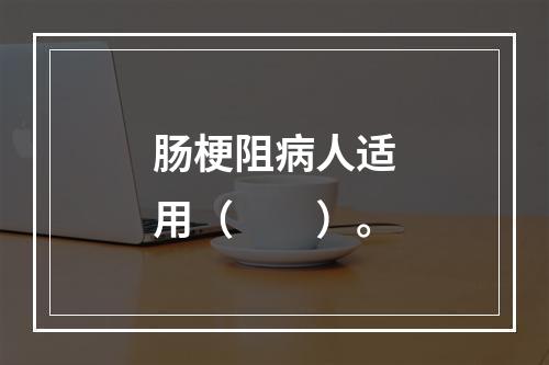 肠梗阻病人适用（　　）。