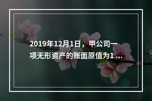 2019年12月1日，甲公司一项无形资产的账面原值为1 60