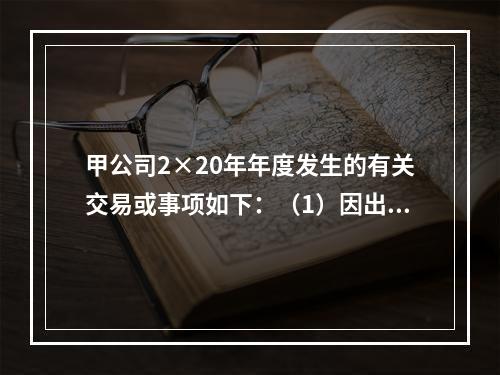 甲公司2×20年年度发生的有关交易或事项如下：（1）因出租房