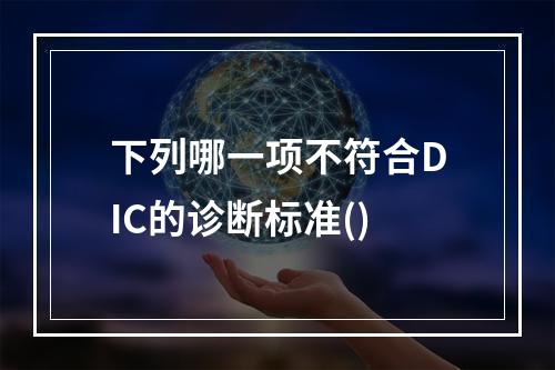 下列哪一项不符合DIC的诊断标准()