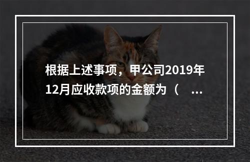 根据上述事项，甲公司2019年12月应收款项的金额为（　　）