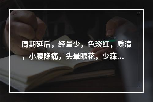 周期延后，经量少，色淡红，质清，小腹隐痛，头晕眼花，少寐多梦