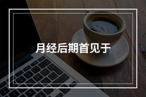 月经后期首见于