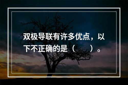 双极导联有许多优点，以下不正确的是（　　）。