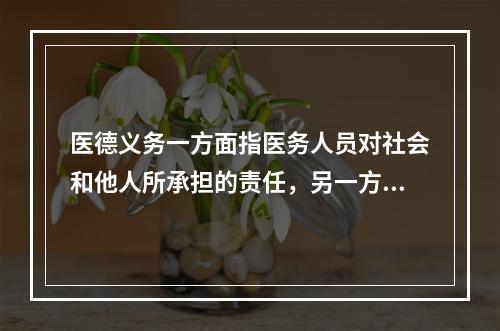 医德义务一方面指医务人员对社会和他人所承担的责任，另一方面