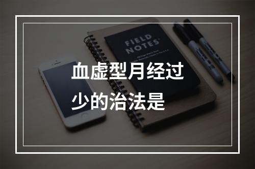 血虚型月经过少的治法是