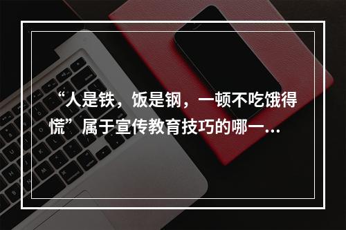 “人是铁，饭是钢，一顿不吃饿得慌”属于宣传教育技巧的哪一种