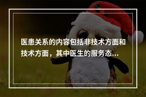 医患关系的内容包括非技术方面和技术方面，其中医生的服务态度