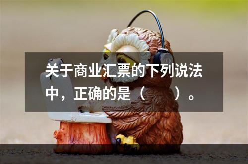 关于商业汇票的下列说法中，正确的是（　　）。