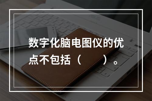 数字化脑电图仪的优点不包括（　　）。