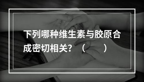 下列哪种维生素与胶原合成密切相关？（　　）