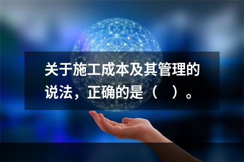 关于施工成本及其管理的说法，正确的是（　）。