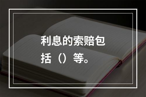 利息的索赔包括（）等。