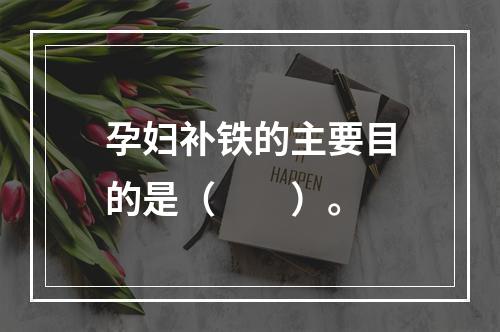 孕妇补铁的主要目的是（　　）。