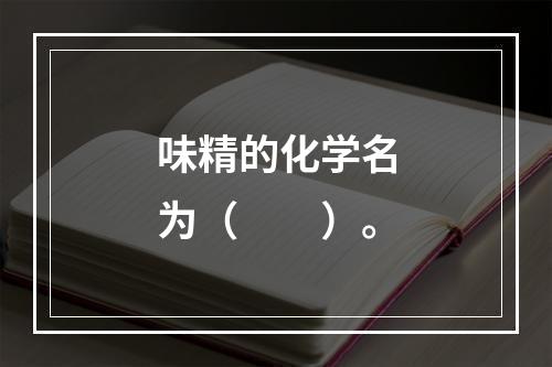 味精的化学名为（　　）。