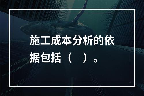 施工成本分析的依据包括（　）。