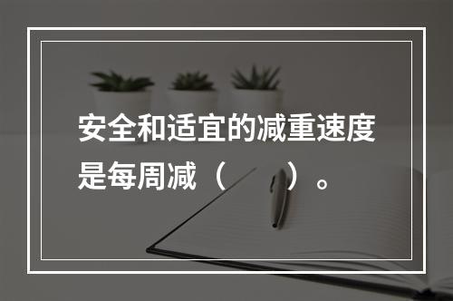 安全和适宜的减重速度是每周减（　　）。