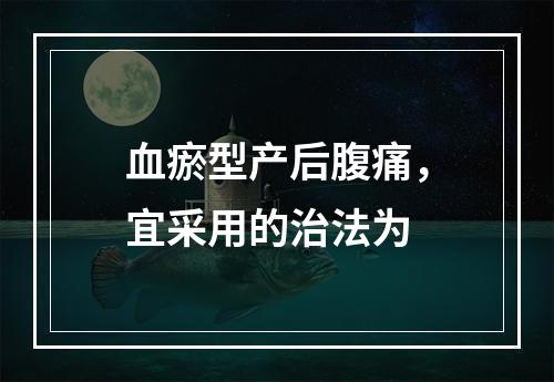 血瘀型产后腹痛，宜采用的治法为