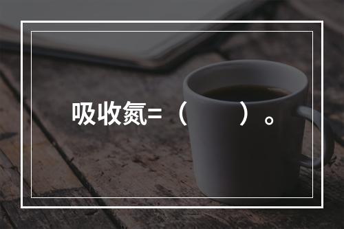 吸收氮=（　　）。